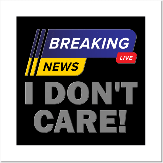 Breaking News Shirt, I Don't Care Shirt, Funny Shirt, Sarcastic Shirt, Gift For Him Her, Humor Sarcastic Tee, Breaking News I Don't Care Tee Wall Art by DESIGN SPOTLIGHT